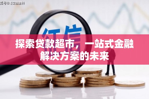屯溪探索贷款超市，一站式金融解决方案的未来