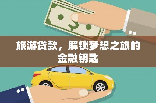 田家庵旅游贷款，解锁梦想之旅的金融钥匙