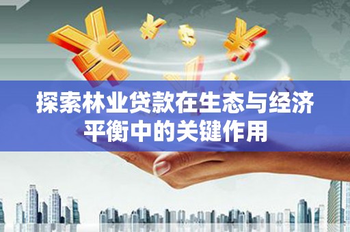 张北探索林业贷款在生态与经济平衡中的关键作用