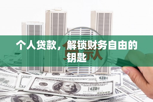开化个人贷款，解锁财务自由的钥匙