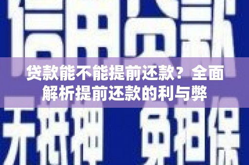 灵武贷款能不能提前还款？全面解析提前还款的利与弊