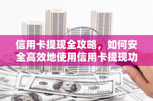 滦南信用卡提现全攻略，如何安全高效地使用信用卡提现功能