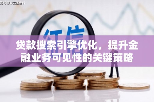 崖州贷款搜索引擎优化，提升金融业务可见性的关键策略
