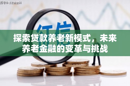 烟台探索贷款养老新模式，未来养老金融的变革与挑战