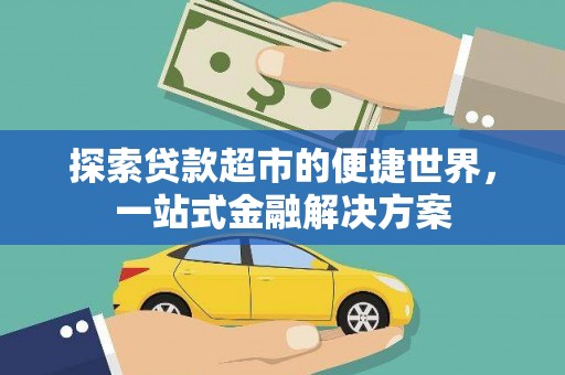 苍南探索贷款超市的便捷世界，一站式金融解决方案