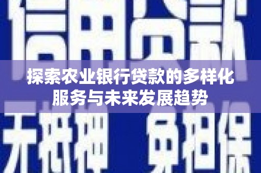 保康探索农业银行贷款的多样化服务与未来发展趋势