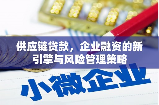 米东供应链贷款，企业融资的新引擎与风险管理策略