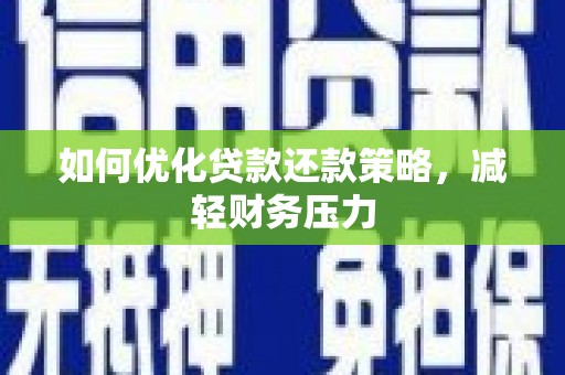 界首如何优化贷款还款策略，减轻财务压力