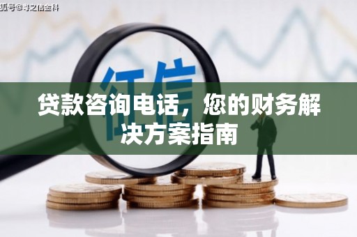 怀柔贷款咨询电话，您的财务解决方案指南