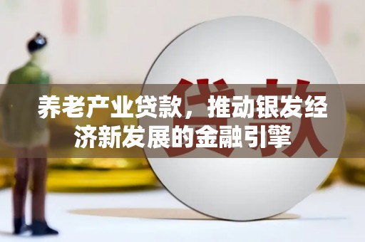滨海养老产业贷款，推动银发经济新发展的金融引擎