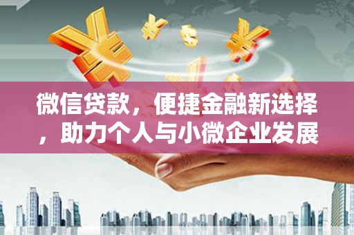 三民微信贷款，便捷金融新选择，助力个人与小微企业发展