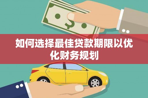武义县如何选择最佳贷款期限以优化财务规划