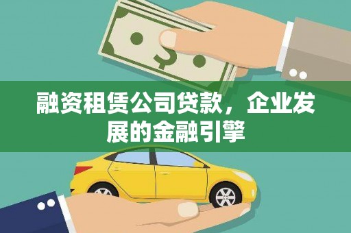 陆良融资租赁公司贷款，企业发展的金融引擎