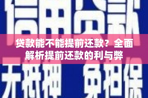 裕民贷款能不能提前还款？全面解析提前还款的利与弊
