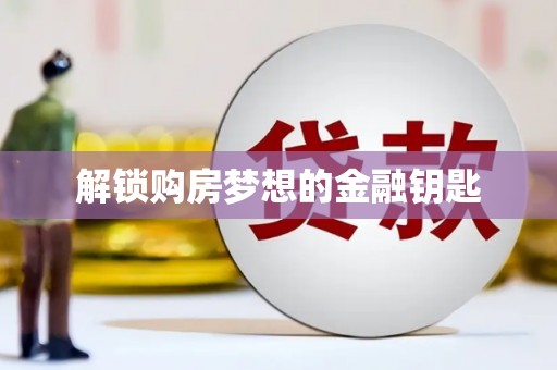 正安解锁购房梦想的金融钥匙