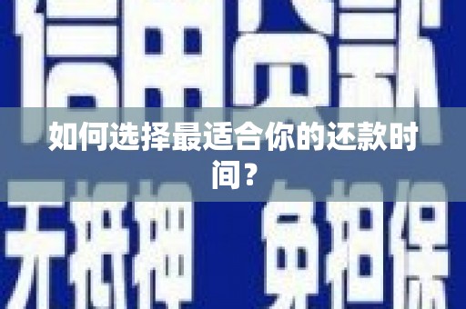 莱西如何选择最适合你的还款时间？