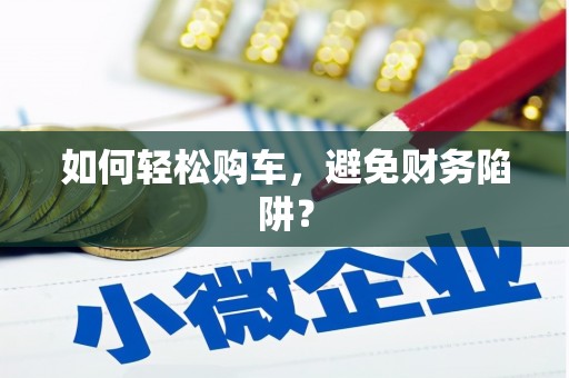 玉树如何轻松购车，避免财务陷阱？